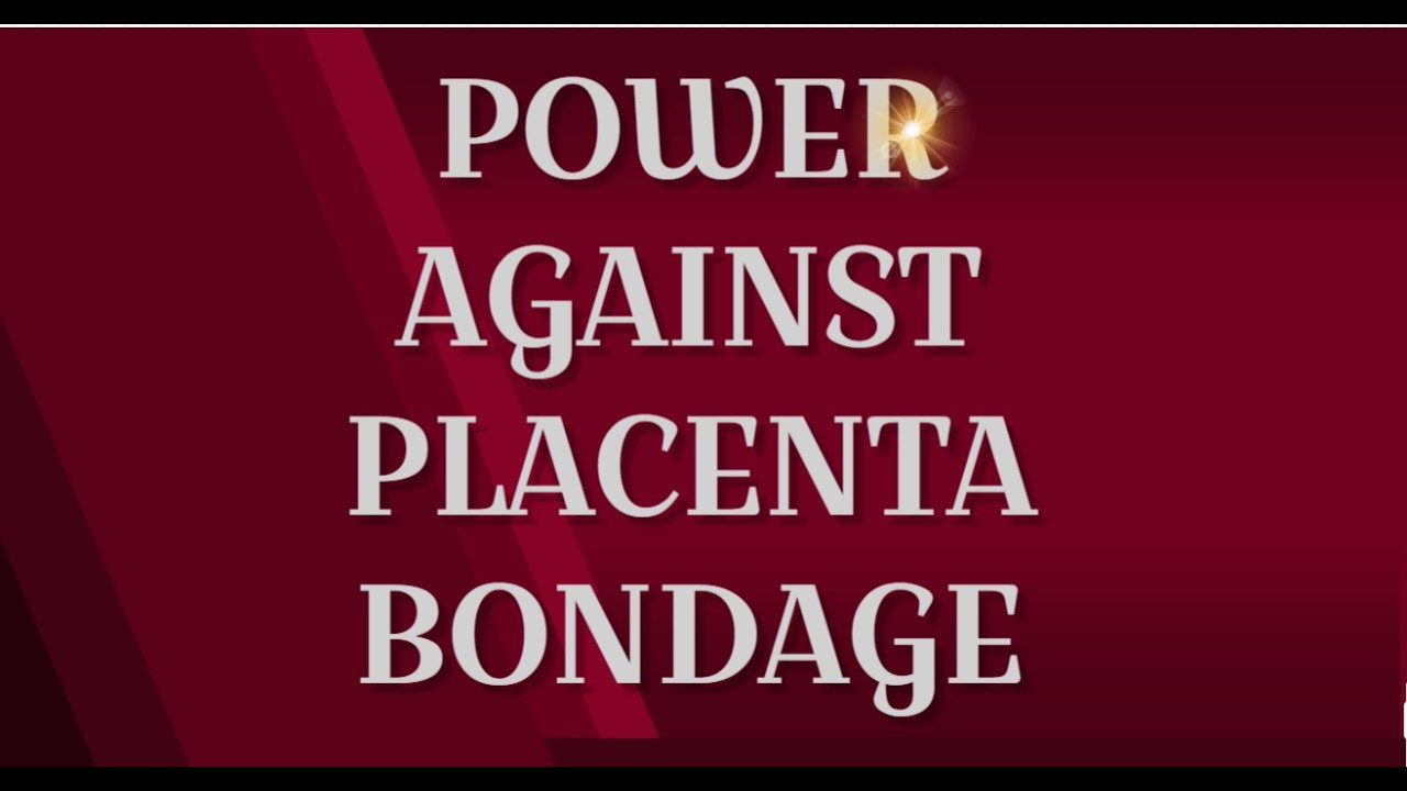 POWER AGAINST PLACENTA BONDAGE DAY 8