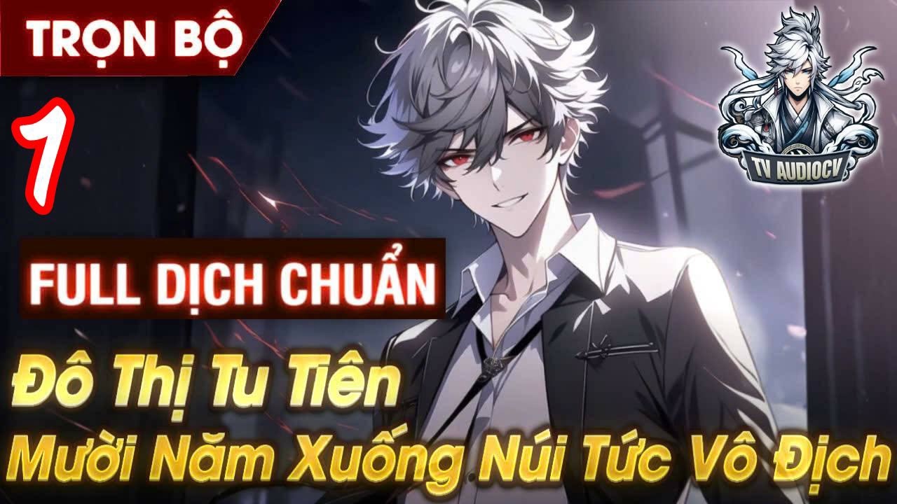 FULL | ĐÔ THỊ TU TIÊN MƯỜI NĂM XUỐNG NÚI TỨC VÔ ĐỊCH | TIÊN HIỆP | VÔ ĐỊCH LƯU | TVAUDIOCV |