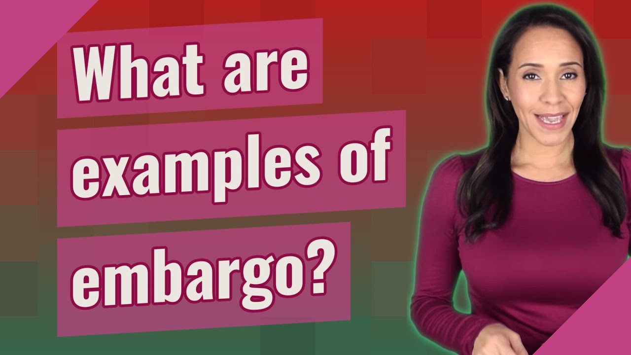 What are examples of embargo?