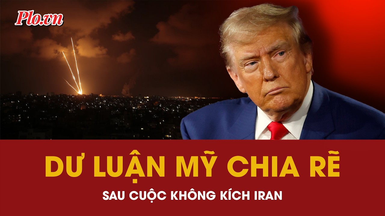 Dư luận Mỹ chia rẽ sau cuộc không kích Iran, ông Trump sẽ tiếp tục ‘sứ mệnh chính nghĩa’? | PLO