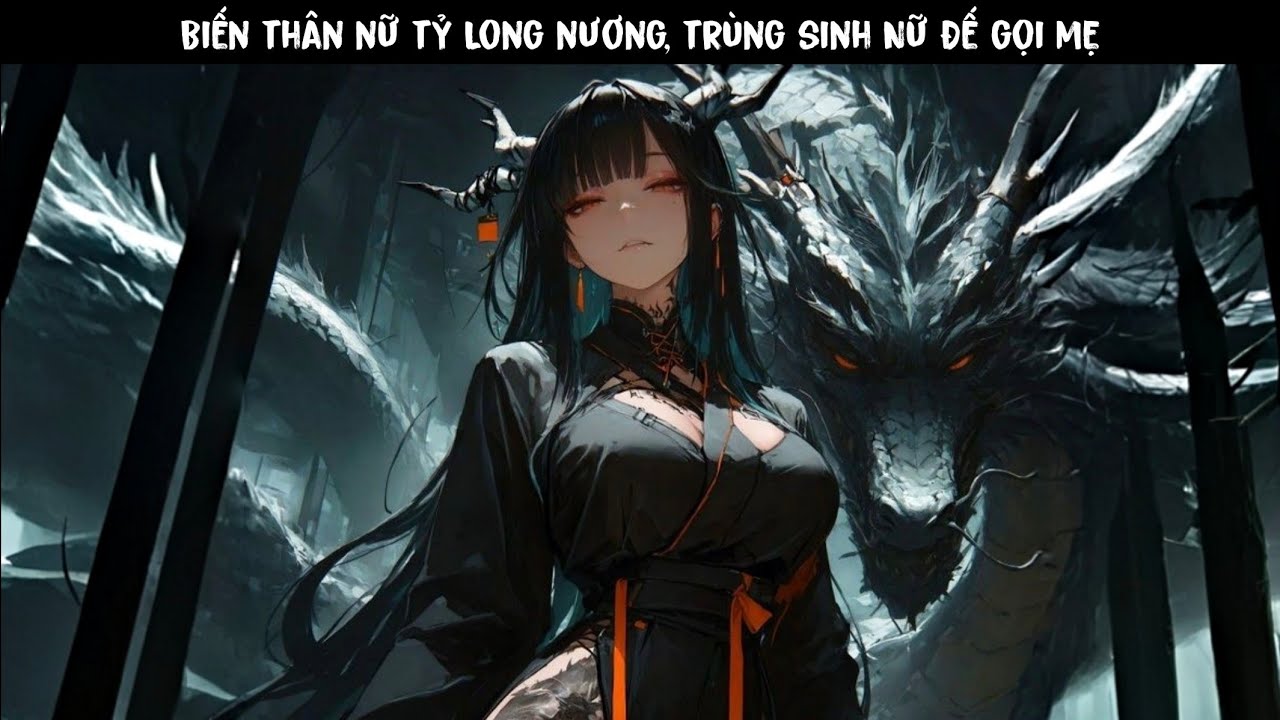 Tập 1 | Biến thân nữ tỷ Long nương, trùng sinh Nữ Đế gọi mẹ