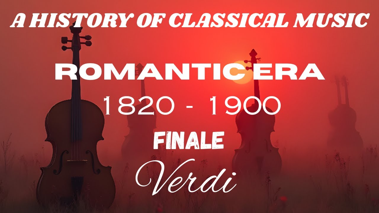 A HISTORY OF CLASSICAL MUSIC...ROMANTIC ERA...1820 -1900...FINALE...Verdi.