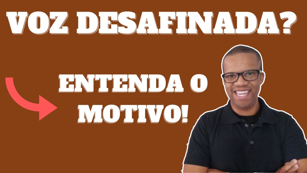 VOZ DESAFINADA? ENTENDA O MOTIVO!