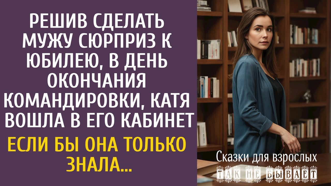 Решив сделать мужу сюрприз к юбилею, в день окончания командировки, Катя вошла в его кабинет…