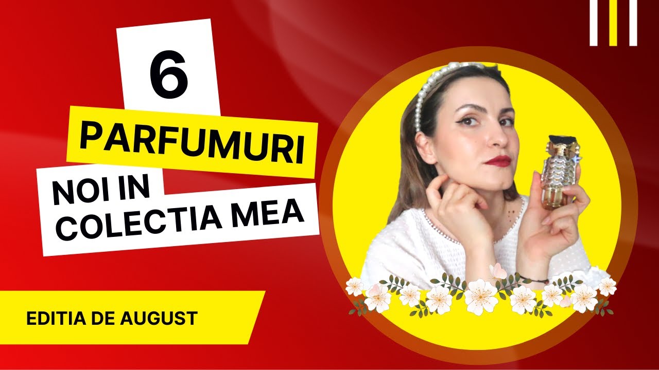 6 parfumuri noi in colectia mea || editia de august