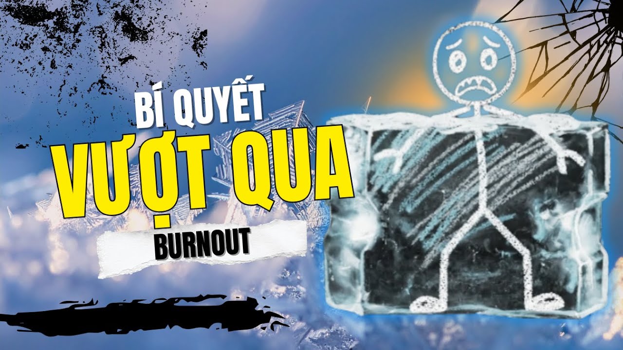 "Burnout tột cùng": Bí quyết vượt qua giai đoạn tăm tối nhất sự nghiệp | Burnout và cách vượt qua