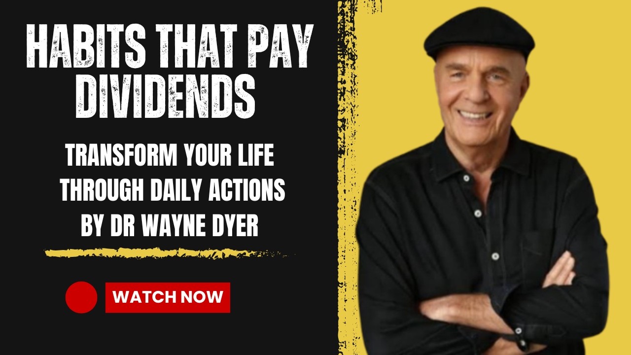Habits That Pay Dividends: Transform Your Life Through Daily Actions | Dr Wayne Dyer