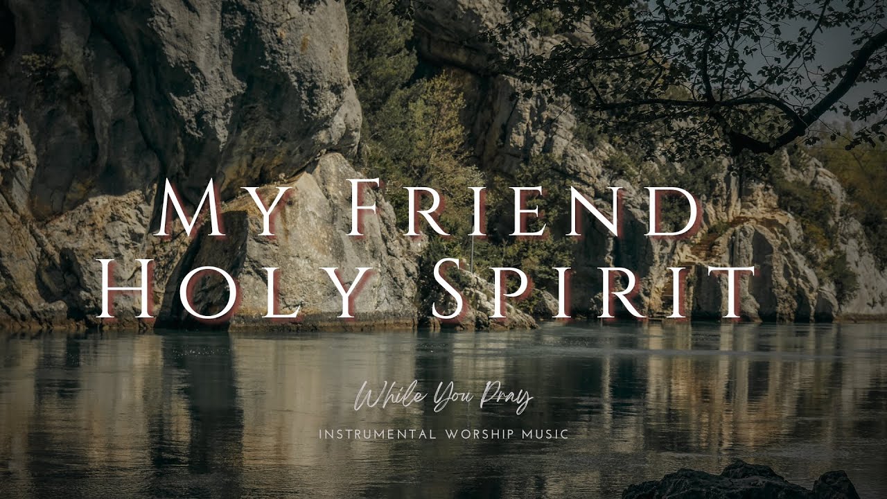 My Friend Holy Spirit - Instrumental Soaking Worship Music / While You Pray