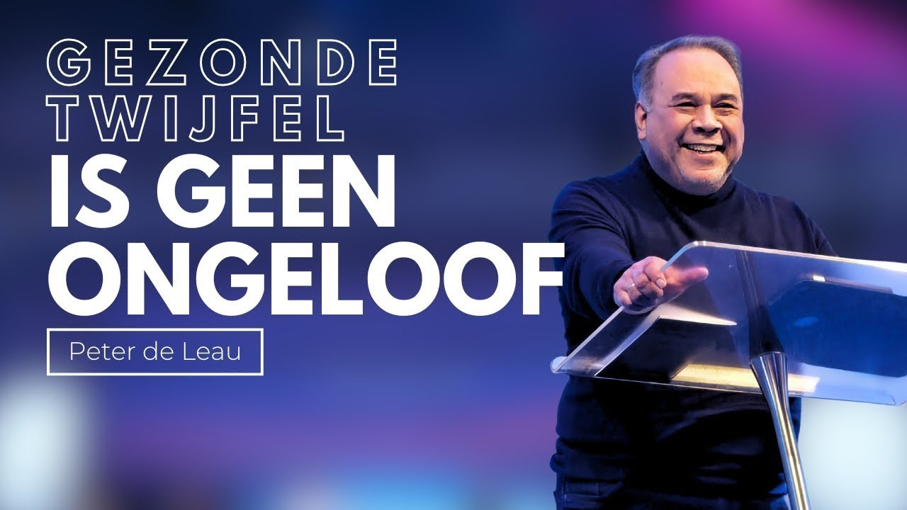 Gezonde twijfel is geen ongeloof | Peter de Leau