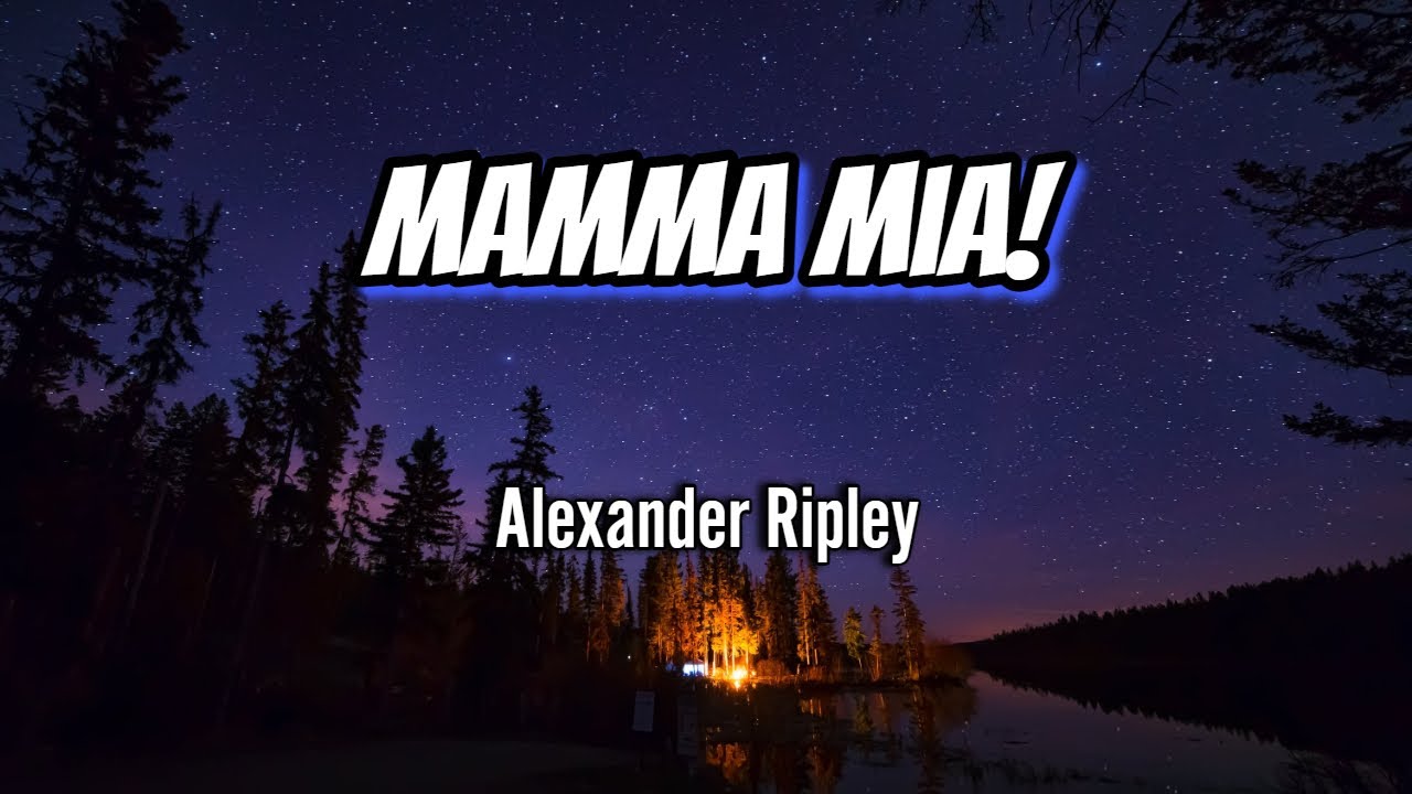 Alexander Ripley - Mamma Mia! (Here we go again) Lyrics