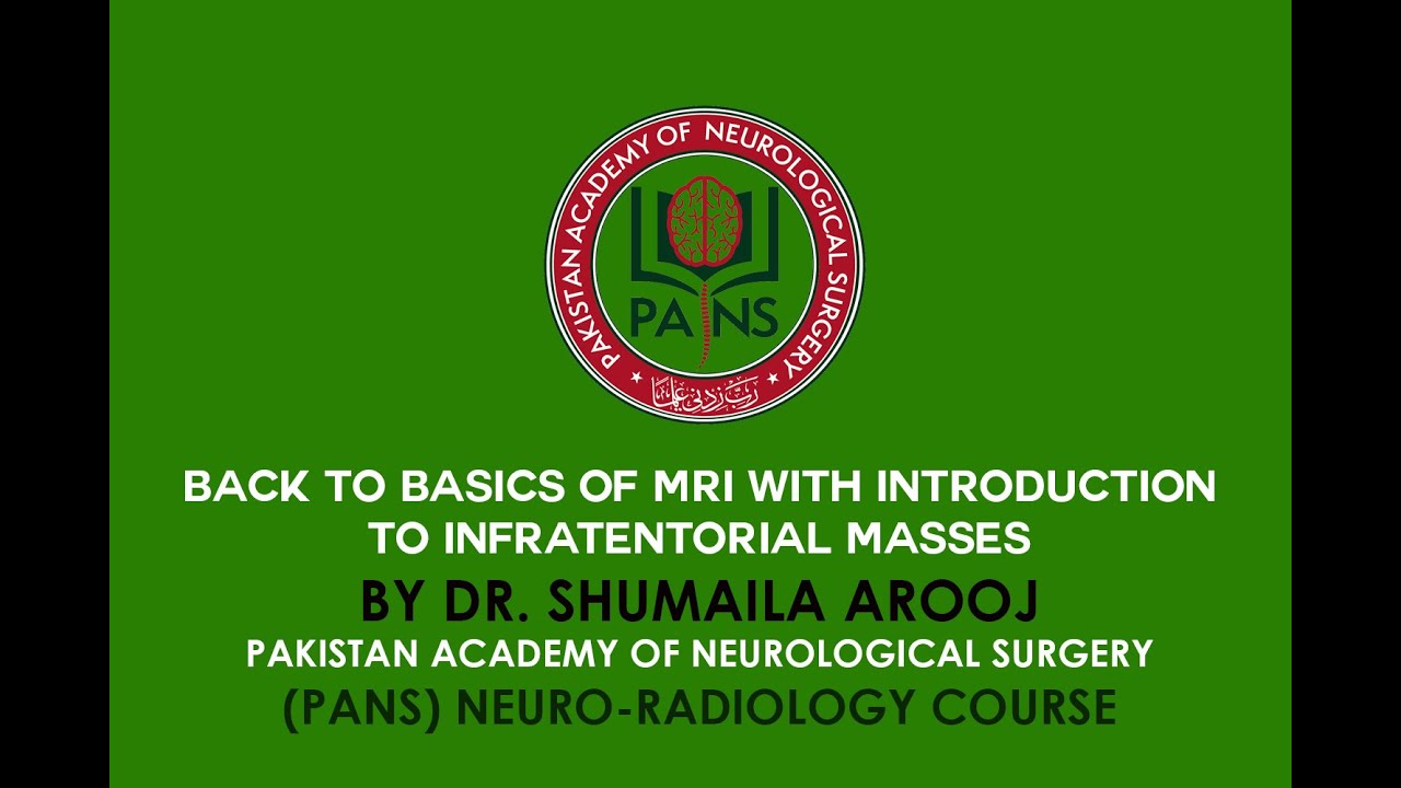 Back to basics of MRI with introduction to infratentorial masses by Dr. Shumaila Arooj - PANS - NRC