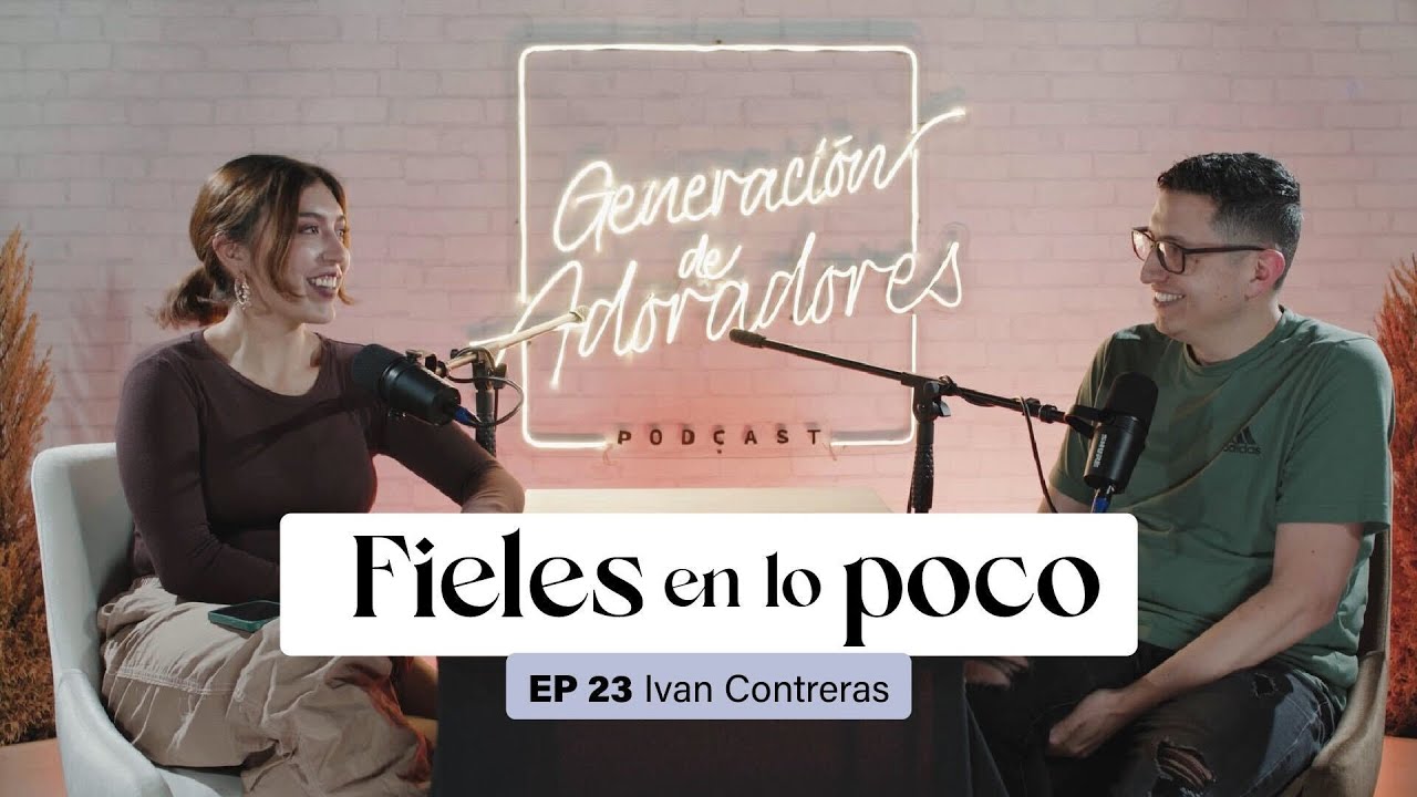 Generación de Adoradores Podcast - Episodio 23 - Fieles en lo poco con Ivan Contreras