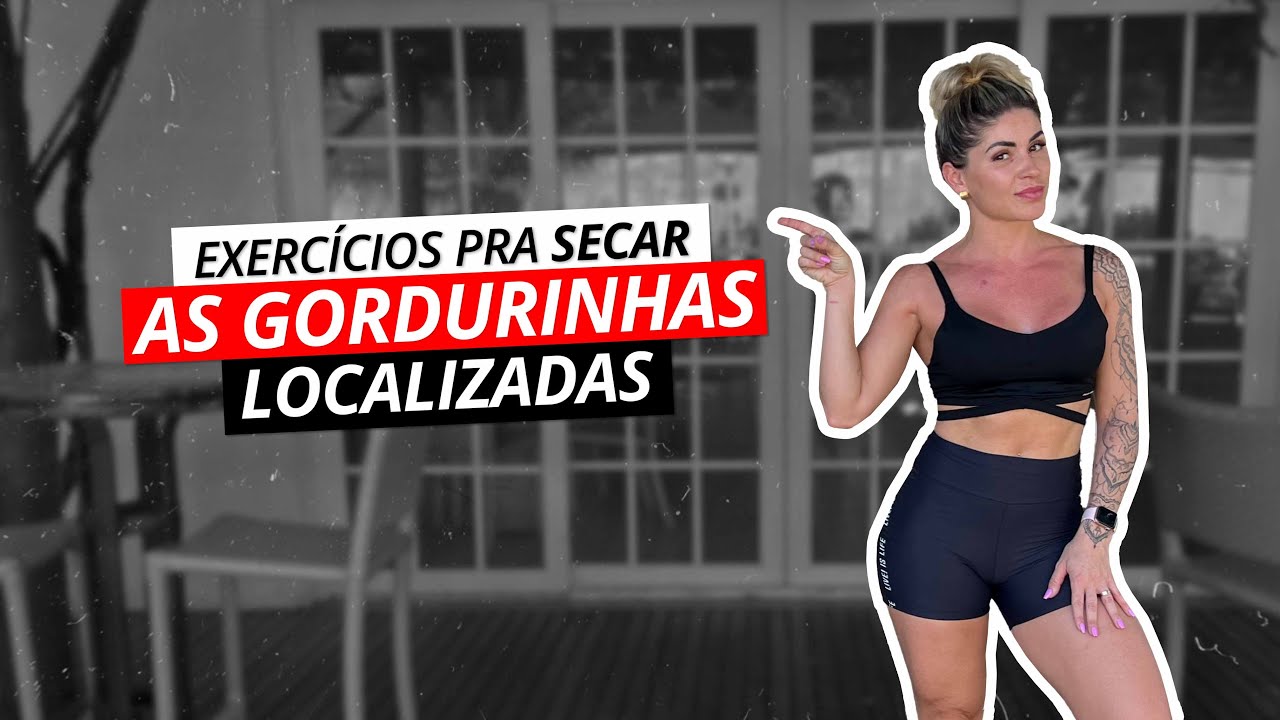 EXERCÍCIOS PRA SECAR AS GORDURINHAS LOCALIZADAS