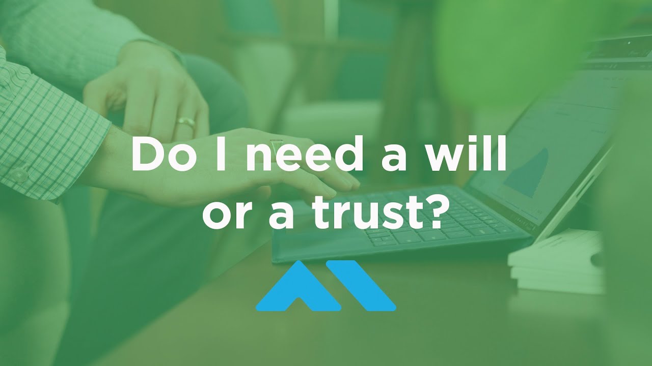 Estate Planning - Do I need a will or a trust?