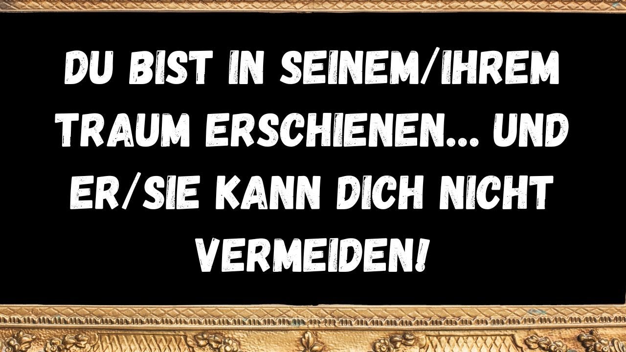 Du bist in seinemihrem Traum erschienen… und ersie kann dich nicht vermeiden!  NACHRICHT VON DEN ENG