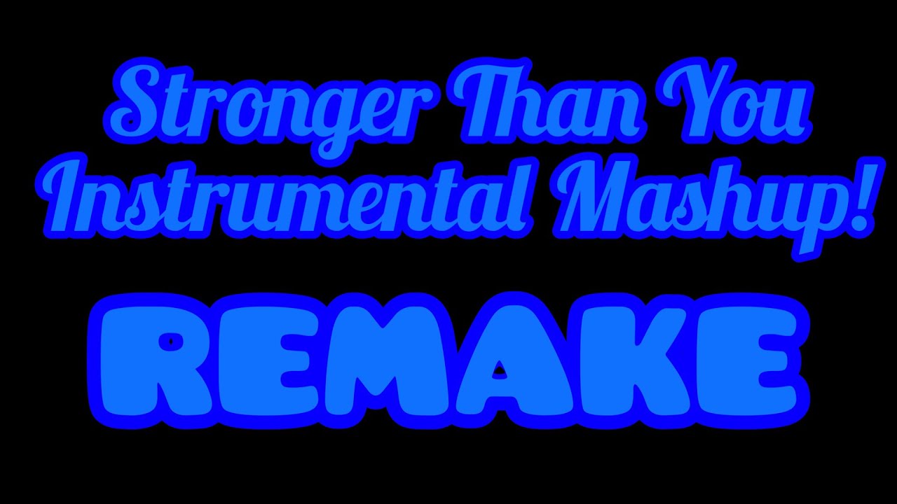Stronger Than You Instrumental Mashup! REAMKE!