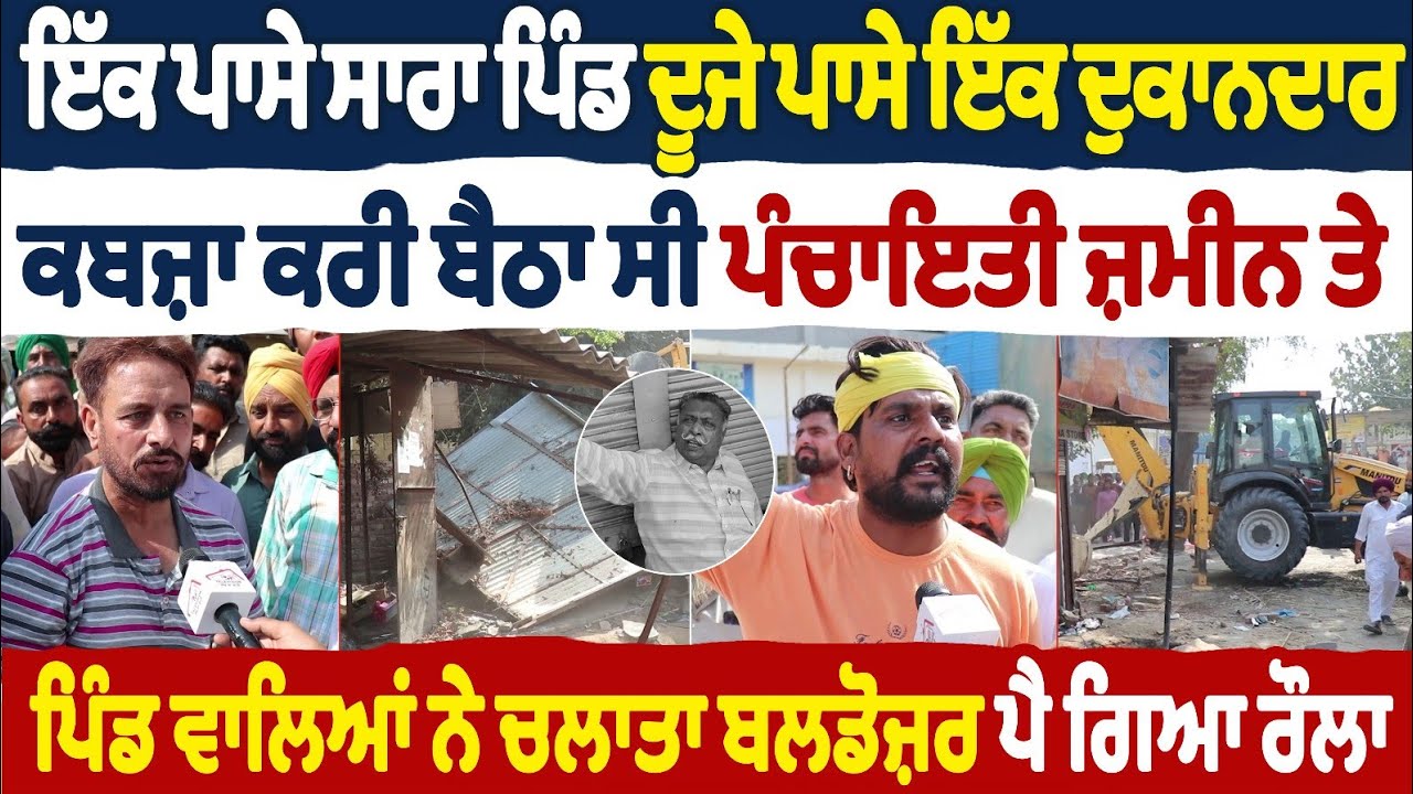 ਇੱਕ ਪਾਸੇ ਸਾਰਾ ਪਿੰਡ ਦੂਜੇ ਪਾਸੇ ਦੁਕਾਨਦਾਰ ਕਬਜ਼ਾ ਕਰੀ ਬੈਠਾ ਸੀ ਪੰਚਾਇਤੀ ਜ਼ਮੀਨ ਤੇ ਪਿੰਡ ਵਾਲਿਆਂ ਨੇ ਚਲਾਤਾ ਪੰਜਾ