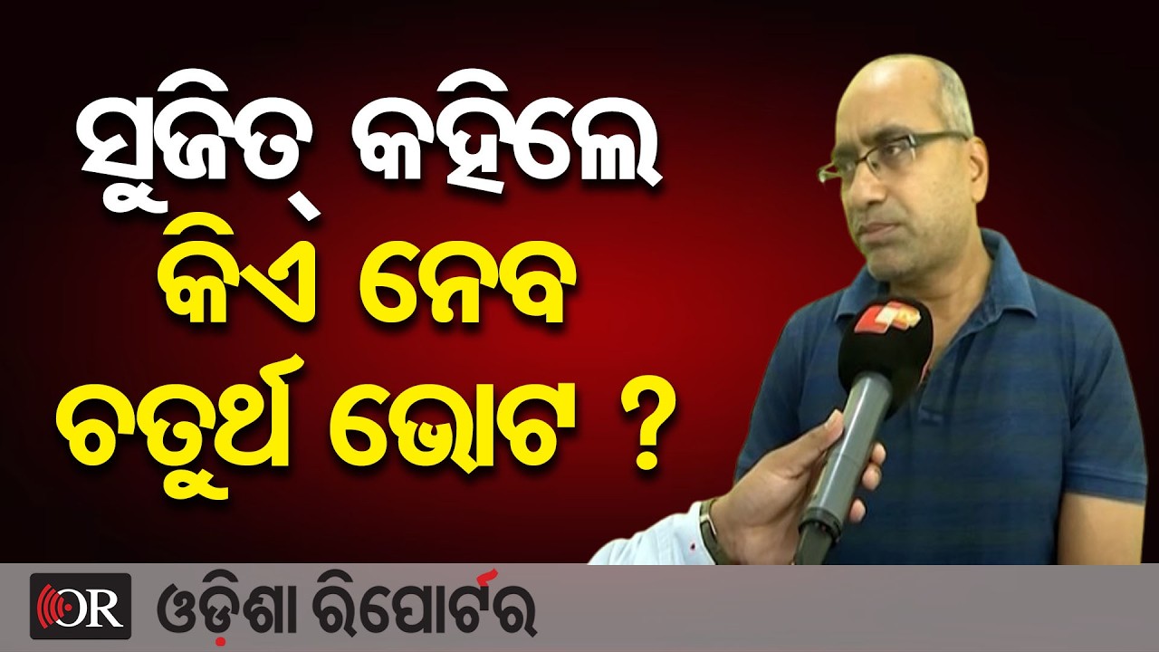 ସୁଜିତ୍ କହିଲେ କିଏ ନେବ ଚତୁର୍ଥ ଭୋଟ ? | Odisha Reporter