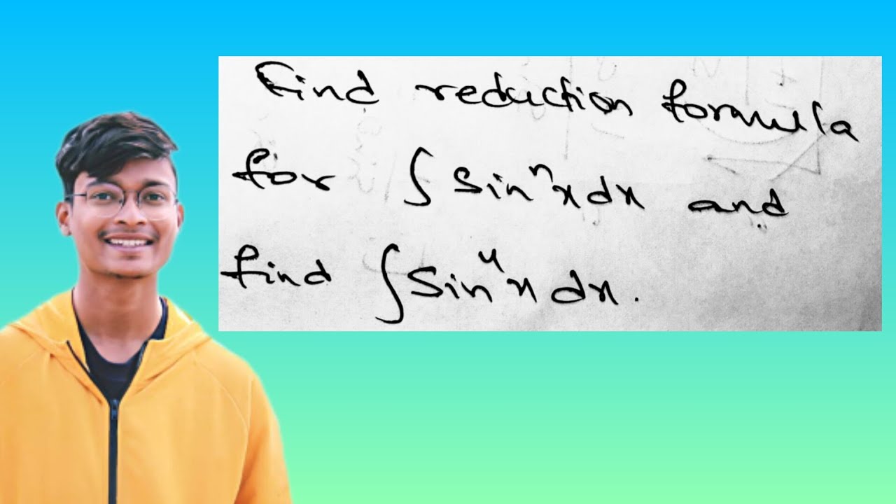 #508 R24,2015,S18) 7M) find reduction formula for integral sin^nx dx and find integral of sin^4x dx