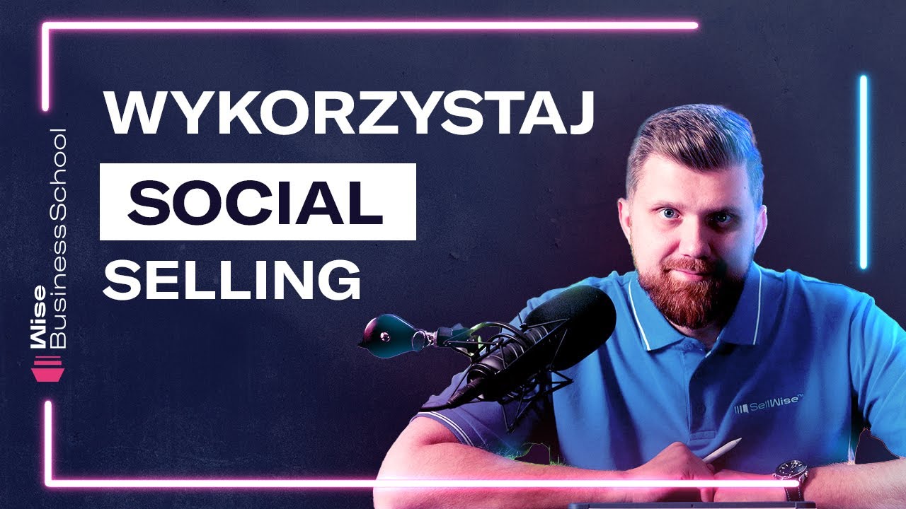 Czym jest SOCIAL SELLING i jak nie popełniać przy nim BŁĘD&Oacute;W? [Wise Business School]