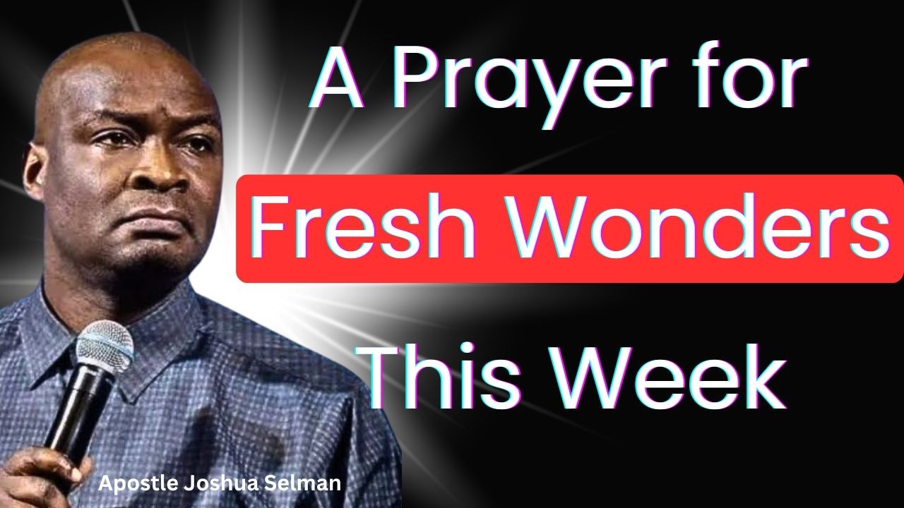 A Prayer for Fresh Wonders This Week – Apostle Joshua Selman