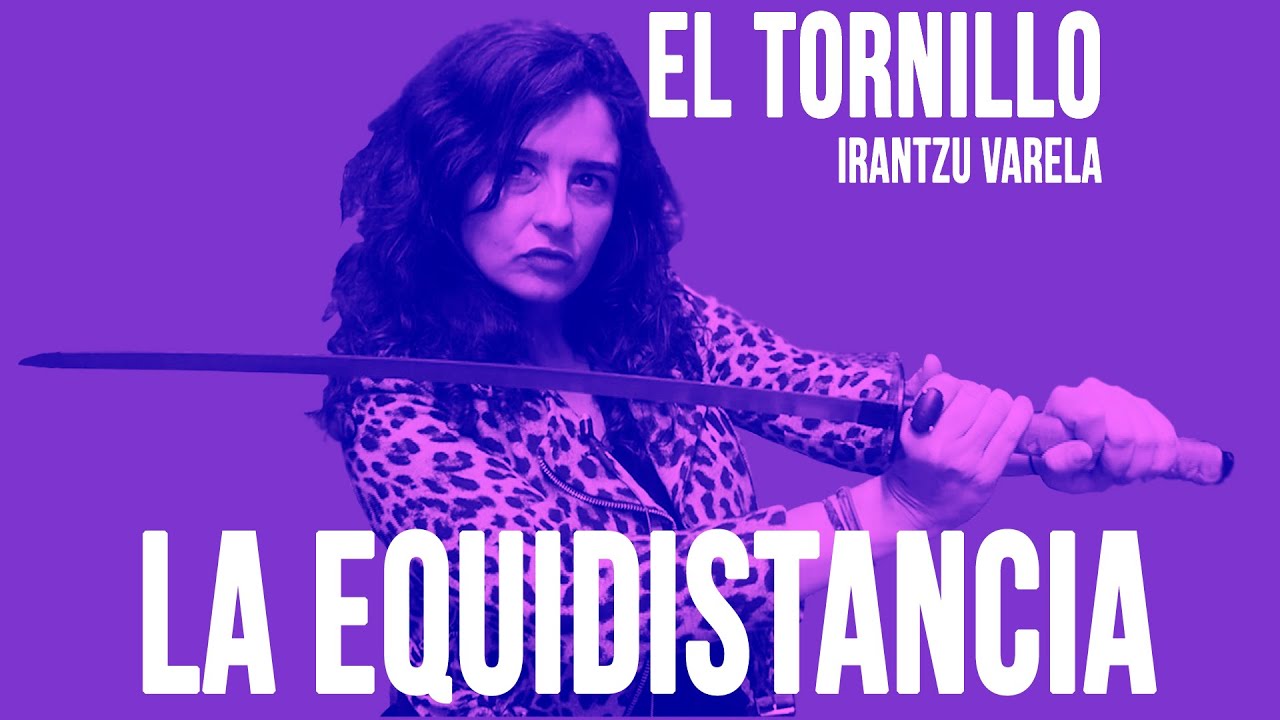 #EnLaFrontera404 - Irantzu Varela, #ElTornillo y la equidistancia