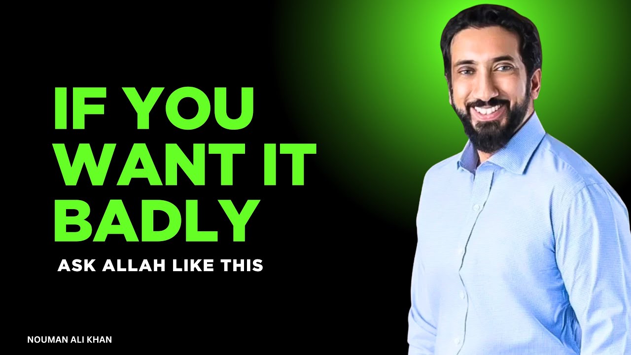 IF YOU WANT IT BADLY, ASK ALLAH LIKE THIS! | Nouman Ali Khan