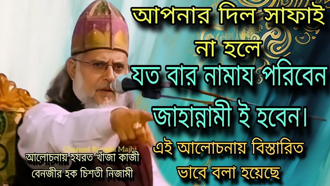 আপনার দিল সাফাই না হলে যত বার নামাজ পরিবেন জাহান্নামী হবেন, হযরত খাঁজা কাজী বেনজীর হক চিশতী নিজামী।
