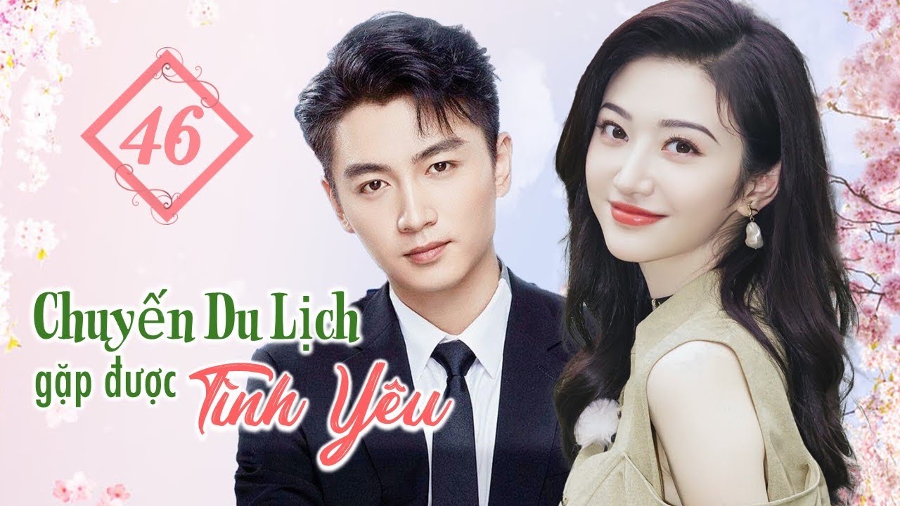 CHUYẾN DU LỊCH GẶP ĐƯỢC TÌNH YÊU - Tập 46 | Phim Ngôn Tình Siêu Hot | Trần Hiểu, Cảnh Điềm