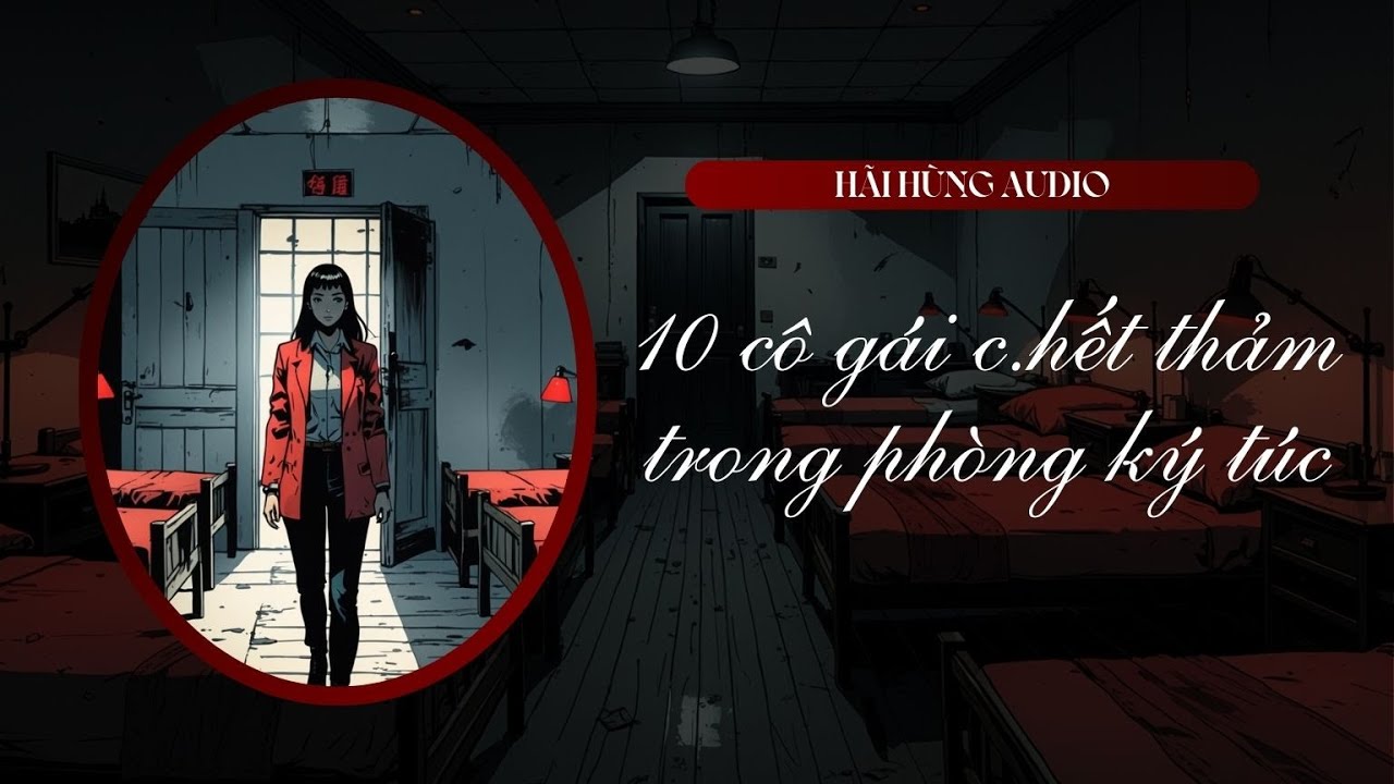 [Truyện Audio Linh Dị FULL] 10 Cô Gái C.hết Thảm Trong Phòng Ký Túc || Hãi Hùng Audio