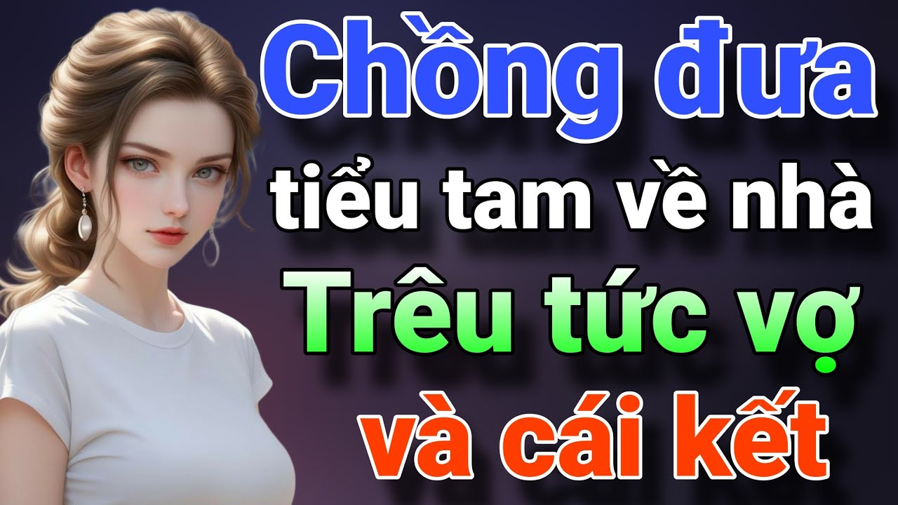 Chồng đưa tiểu tam về nhà trêu tức vợ và cái kết