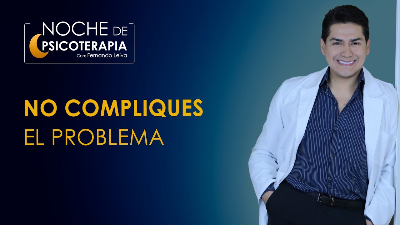 NO COMPLIQUES EL PROBLEMA - Psicólogo Fernando Leiva (Programa educativo de contenido psicológico)