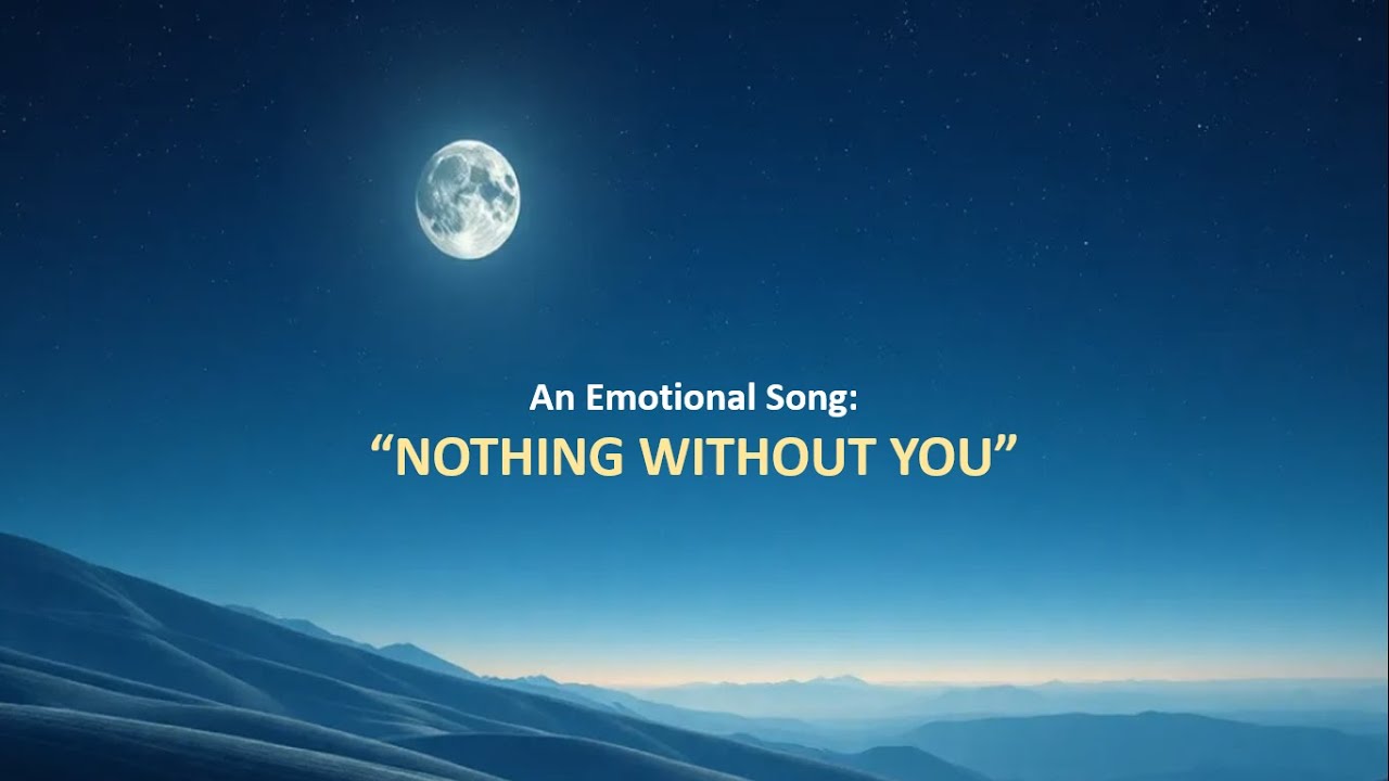 Song: Nothing Without You | AN Emotional Song |