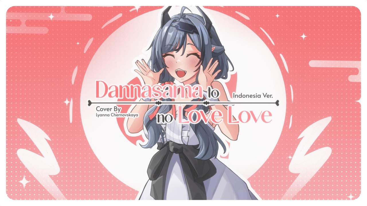 【COVER】Dannasama to no Love Love Song - Versi Indonesia by Lyanna Chernovskaya