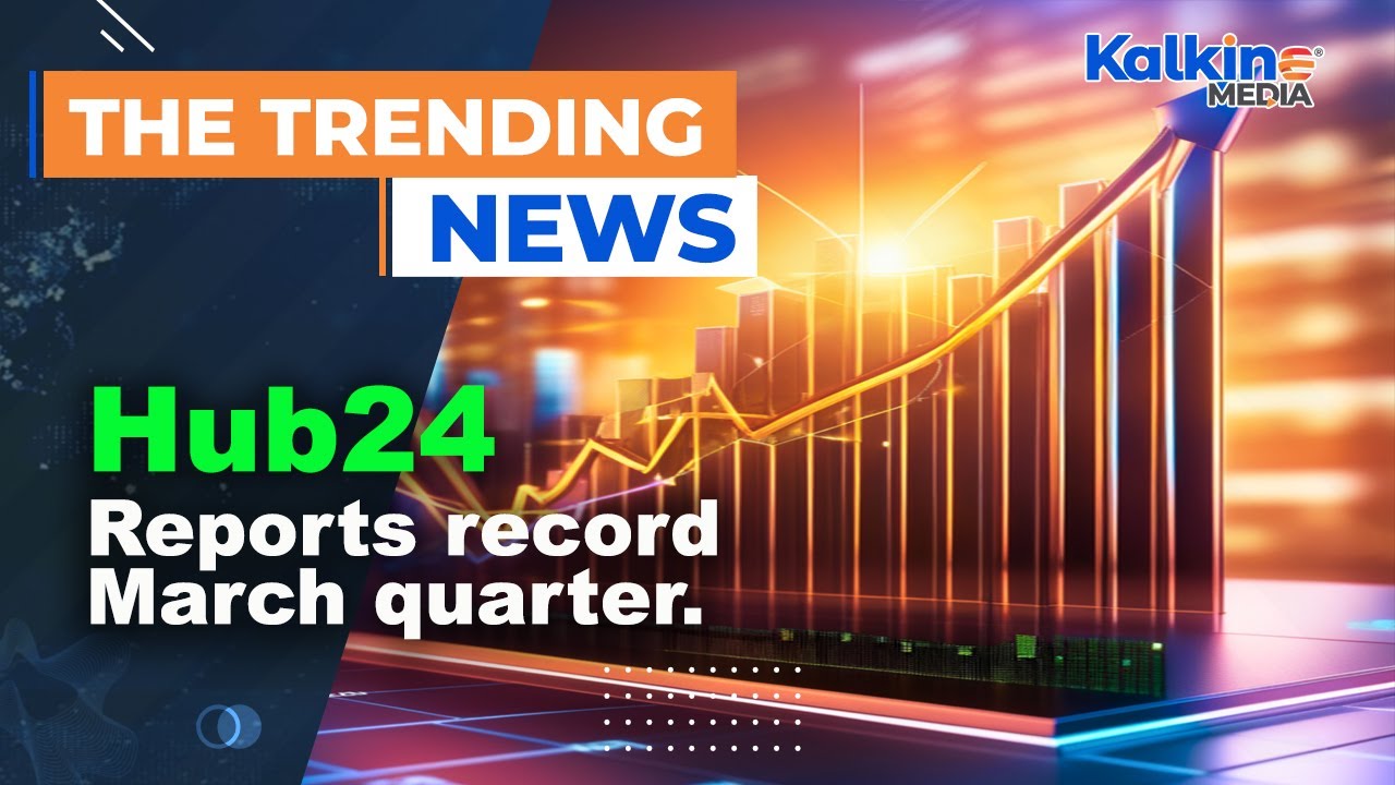Hub24 reports record March quarter.