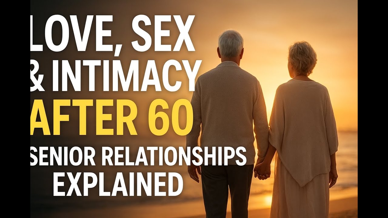 Senior Relationships Explained: Love, Sex & Intimacy After 60”