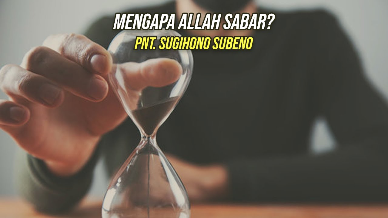 Mengapa Allah Sabar?-Pnt. Sugihono Subeno