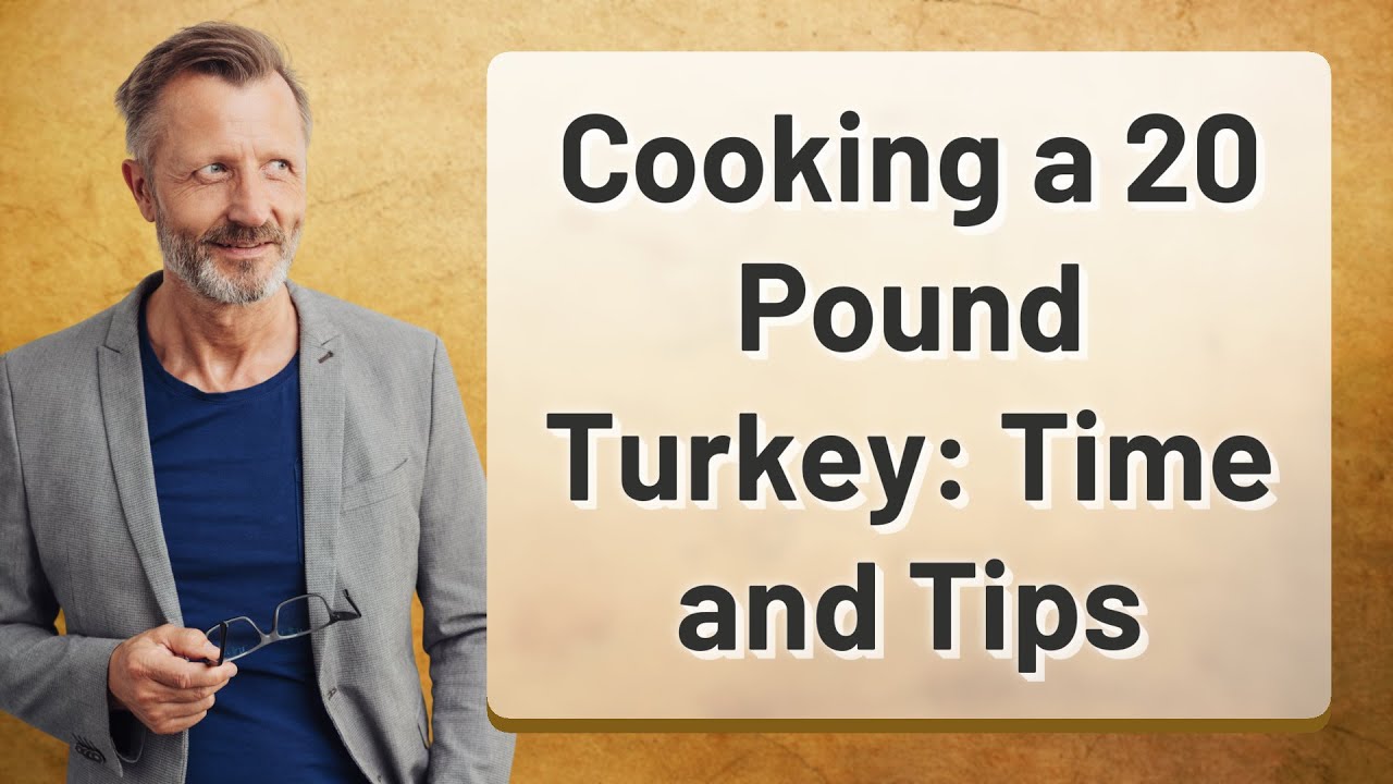 Cooking a 20 Pound Turkey: Time and Tips