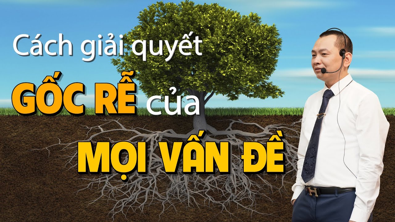 Cách Giải Quyết Triệt Để Nguyên Nhân Gốc Rễ Của Mọi Vấn Đề | Ngô Minh Tuấn | Học Viện CEO Việt Nam