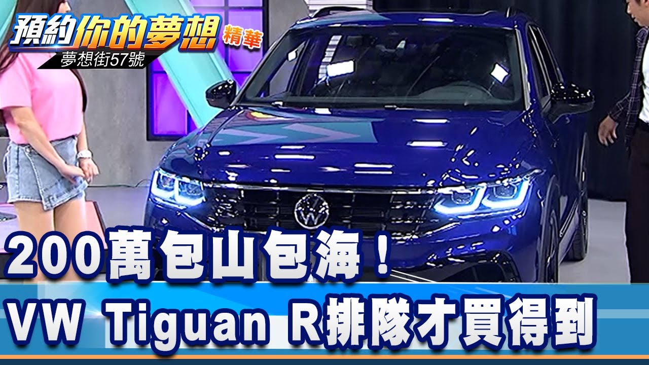 200萬包山包海！ VW Tiguan R排隊才買得到不意外《夢想街57號 預約你的夢想 精華篇》20210712 李冠儀 謝騰輝 程志熙 鄭捷 葉明德