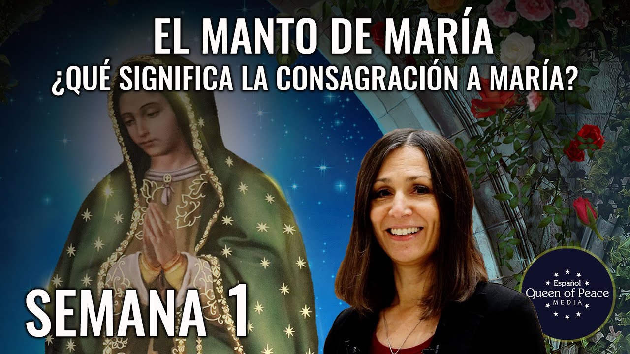 Semana 1: ¿Que significa la Consagración a María? EL MANTO DE MARÍA