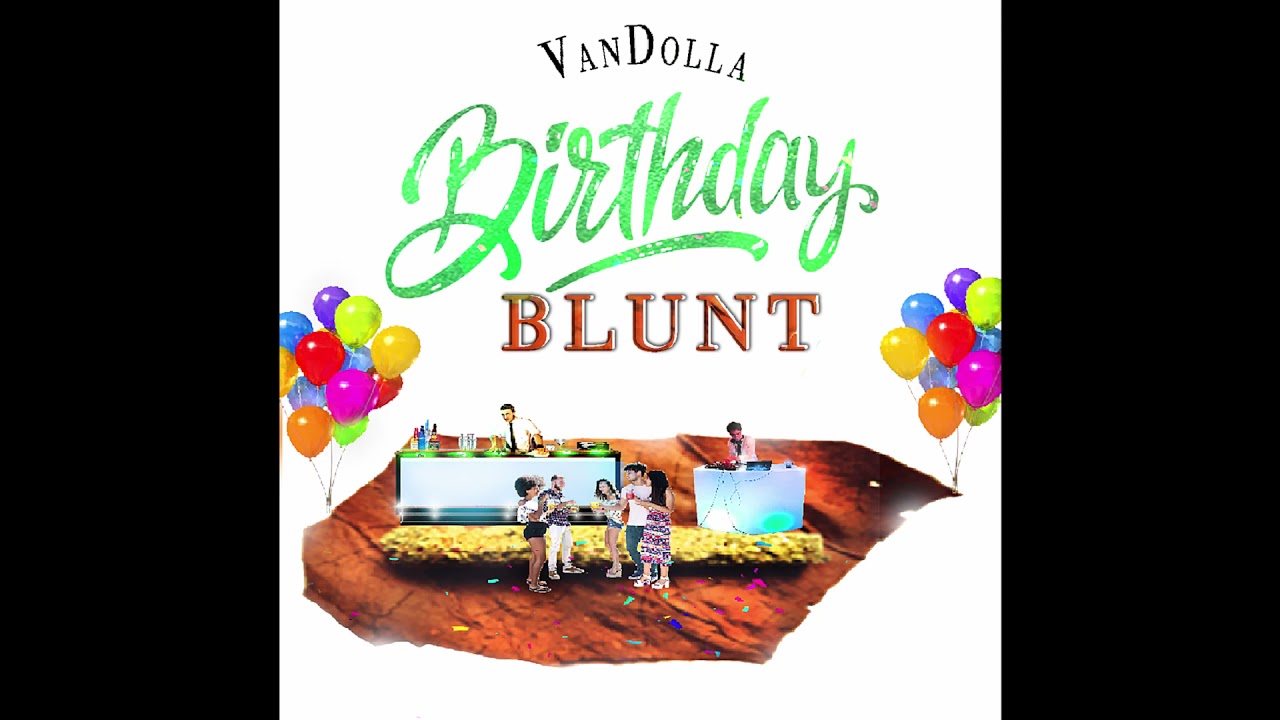 BIRTHDAY BLUNT  VanDolla