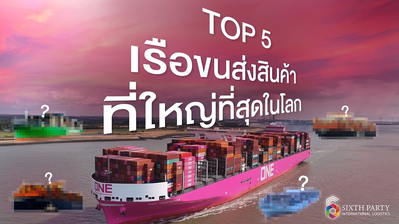 Top 5 เรือขนส่งสินค้าที่ใหญ่ที่สุดในโลก  l Sixth Party International Logistics