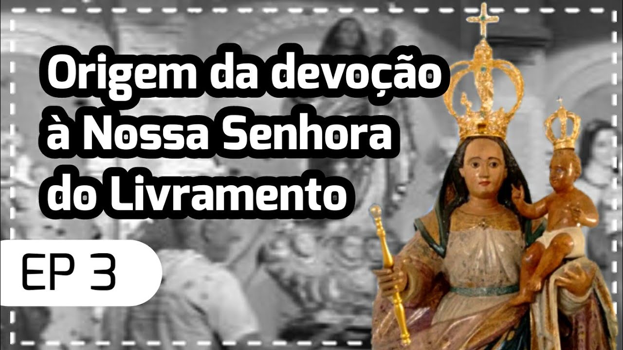 Origem da devoção à Nossa Senhora do Livramento | EP 03