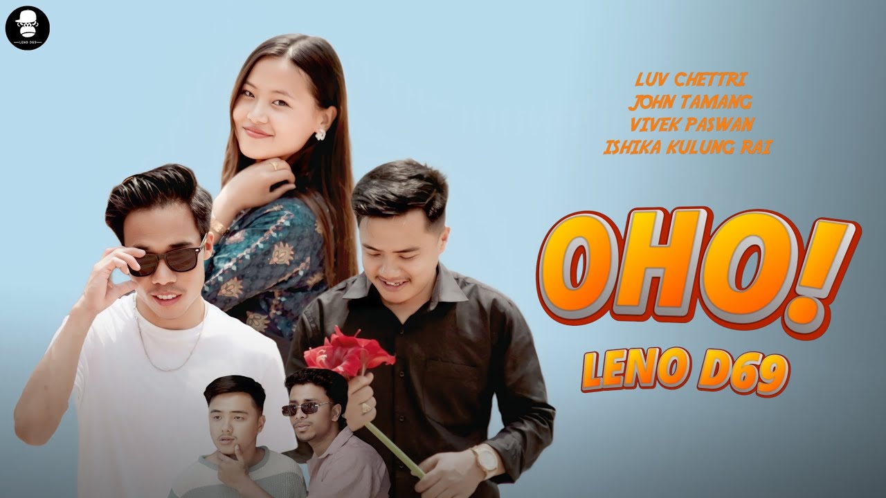 OHO !! Official Music Video || Leno D69 || Ft. Luv Chettri , Ishika Rai , John Tamang , Vivek Paswan
