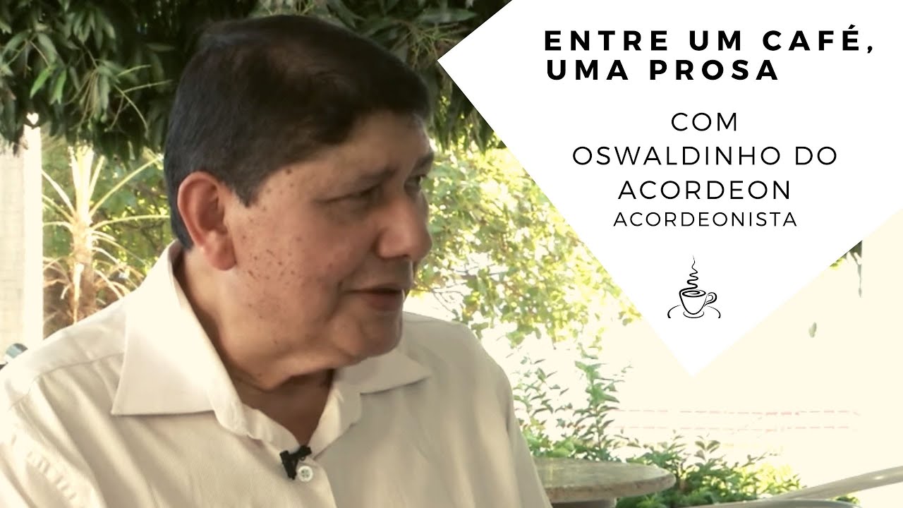 Entre um Café, uma Prosa com Oswaldinho do Acordeon