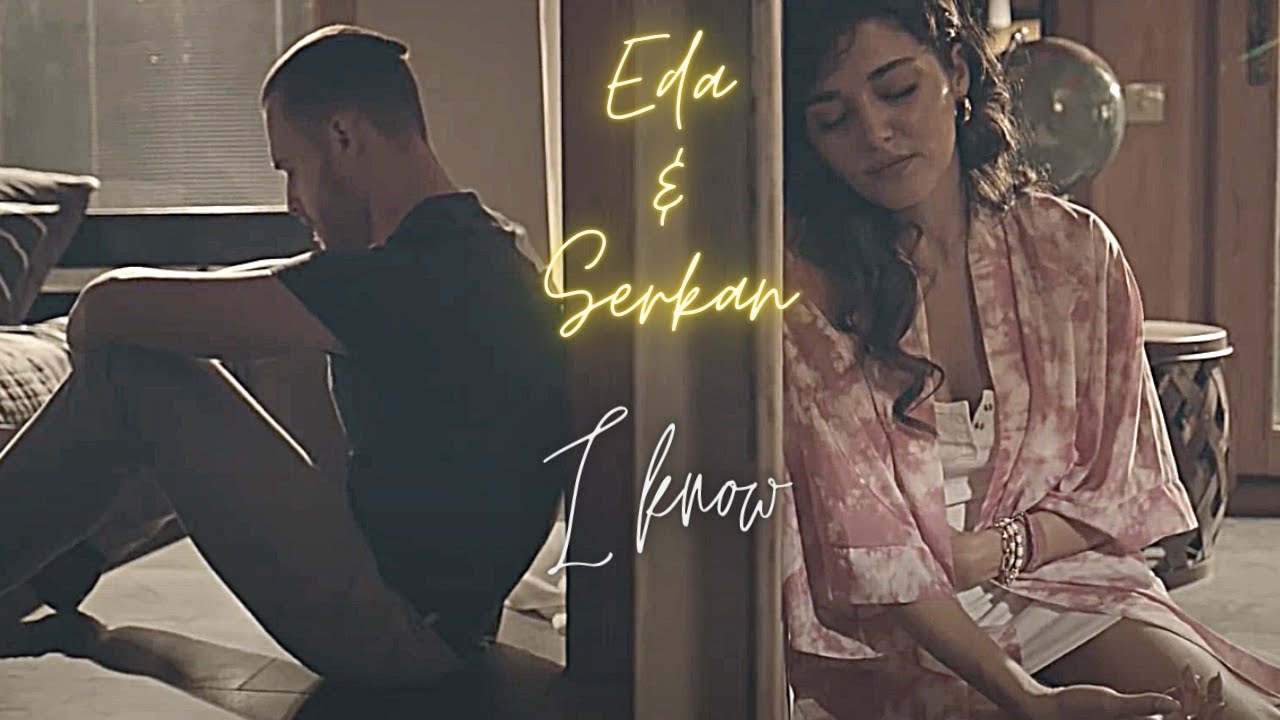 Eda & Serkan // I Know (1x40-1x43)