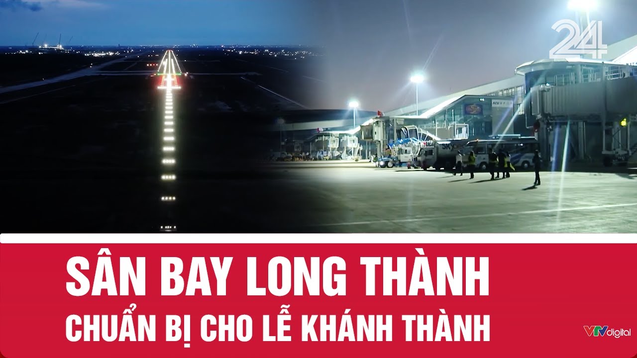 Sân bay Long Thành chuẩn bị cho lễ khánh thành | VTV24