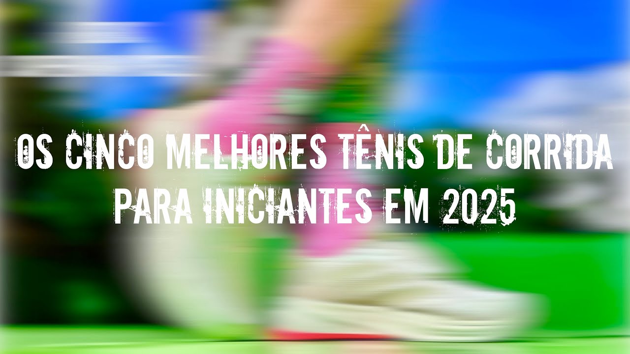 REVIEW ESPECIAL: OS CINCO MELHORES T&Ecirc;NIS DE CORRIDA PARA INICIANTES EM 2025