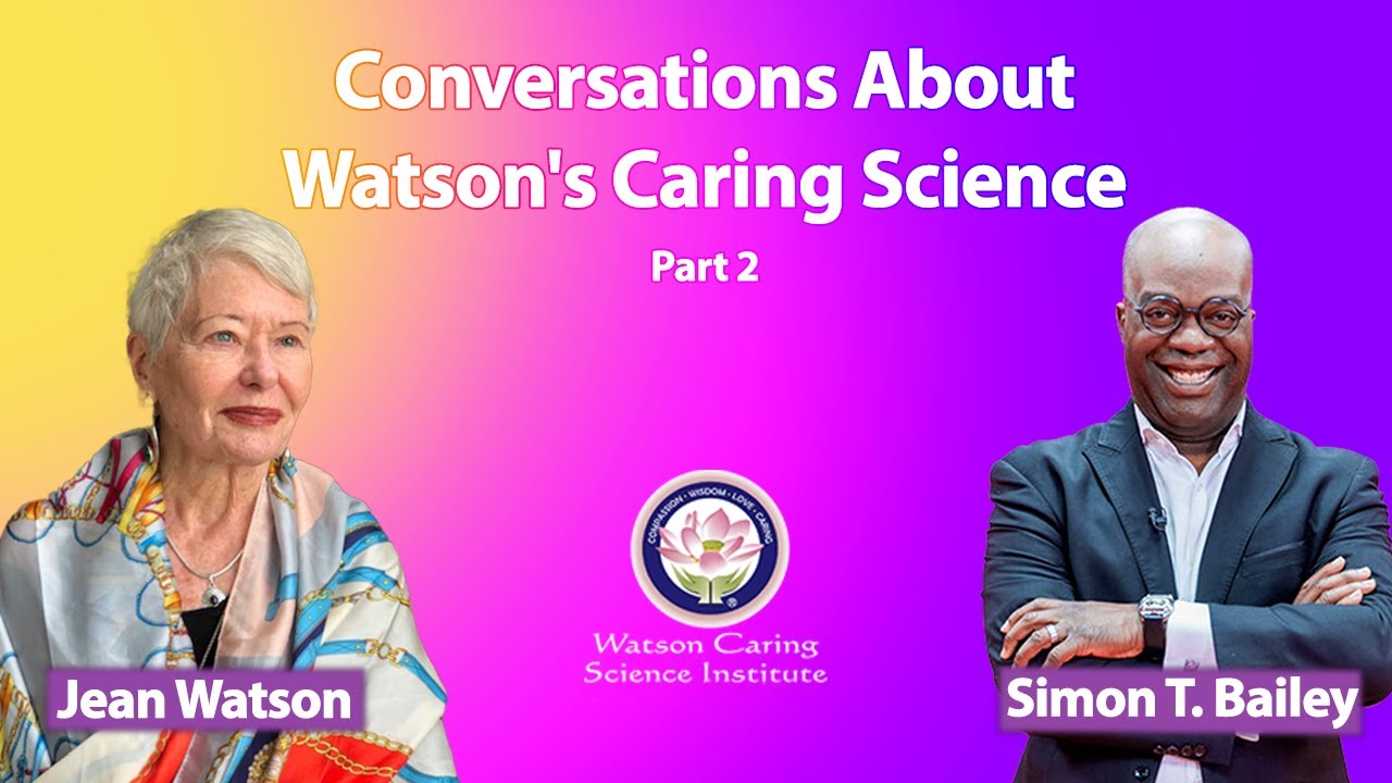 Conversations About Watson Caring Science with Dr. Jean Watson & Simon T. Bailey Part 2